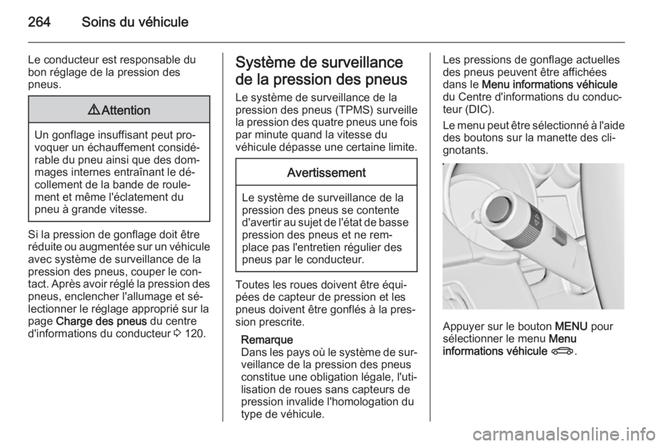 OPEL ZAFIRA C 2015 Manuel dutilisation (in French) 264Soins du véhicule
Le conducteur est responsable du
bon réglage de la pression des
pneus.9 Attention
Un gonflage insuffisant peut pro‐
voquer un échauffement considé‐
rable du pneu ainsi que OPEL ZAFIRA C 2015 Manuel dutilisation (in French) 264Soins du véhicule
Le conducteur est responsable du
bon réglage de la pression des
pneus.9 Attention
Un gonflage insuffisant peut pro‐
voquer un échauffement considé‐
rable du pneu ainsi que