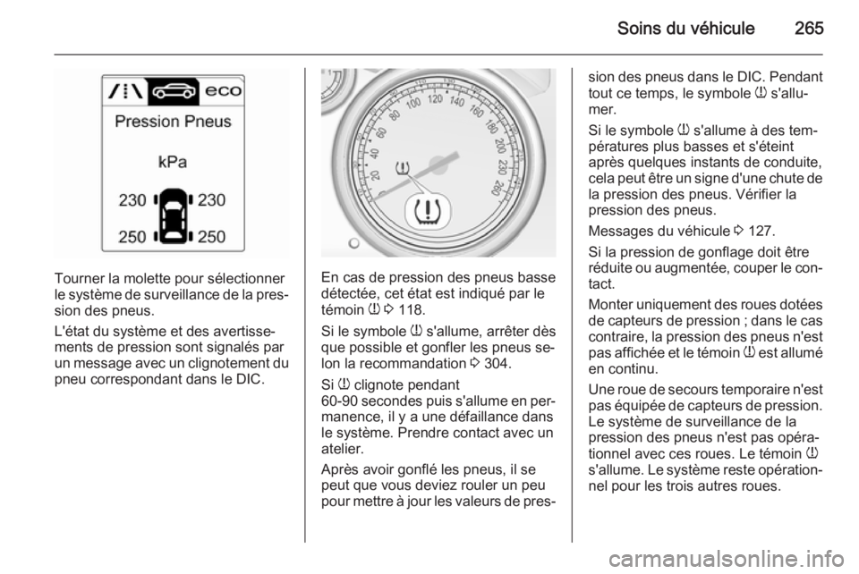 OPEL ZAFIRA C 2015 Manuel dutilisation (in French) Soins du véhicule265
Tourner la molette pour sélectionner
le système de surveillance de la pres‐
sion des pneus.
L'état du système et des avertisse‐
ments de pression sont signalés par
u OPEL ZAFIRA C 2015 Manuel dutilisation (in French) Soins du véhicule265
Tourner la molette pour sélectionner
le système de surveillance de la pres‐
sion des pneus.
L'état du système et des avertisse‐
ments de pression sont signalés par
u