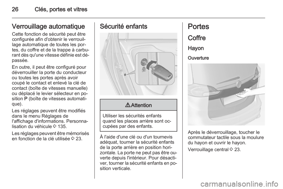 OPEL ZAFIRA C 2015 Manuel dutilisation (in French) 26Clés, portes et vitresVerrouillage automatique
Cette fonction de sécurité peut être
configurée afin d'obtenir le verrouil‐
lage automatique de toutes les por‐
tes, du coffre et de la tr OPEL ZAFIRA C 2015 Manuel dutilisation (in French) 26Clés, portes et vitresVerrouillage automatique
Cette fonction de sécurité peut être
configurée afin d'obtenir le verrouil‐
lage automatique de toutes les por‐
tes, du coffre et de la tr