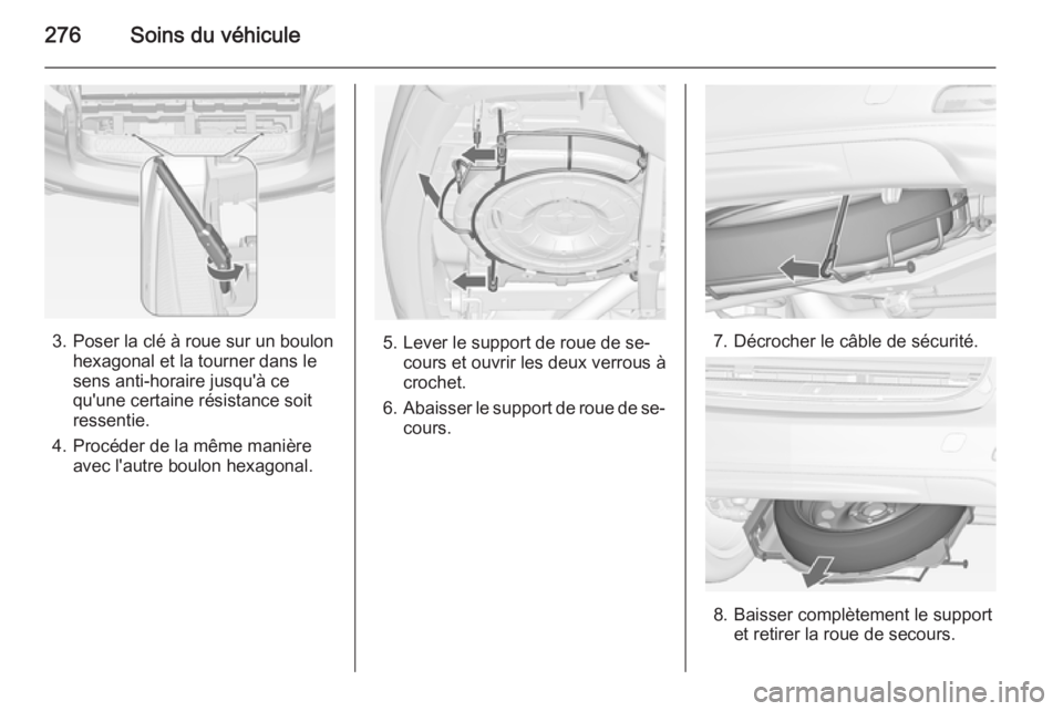 OPEL ZAFIRA C 2015 Manuel dutilisation (in French) 276Soins du véhicule
3. Poser la clé à roue sur un boulonhexagonal et la tourner dans le
sens anti-horaire jusqu'à ce
qu'une certaine résistance soit
ressentie.
4. Procéder de la même m OPEL ZAFIRA C 2015 Manuel dutilisation (in French) 276Soins du véhicule
3. Poser la clé à roue sur un boulonhexagonal et la tourner dans le
sens anti-horaire jusqu'à ce
qu'une certaine résistance soit
ressentie.
4. Procéder de la même m