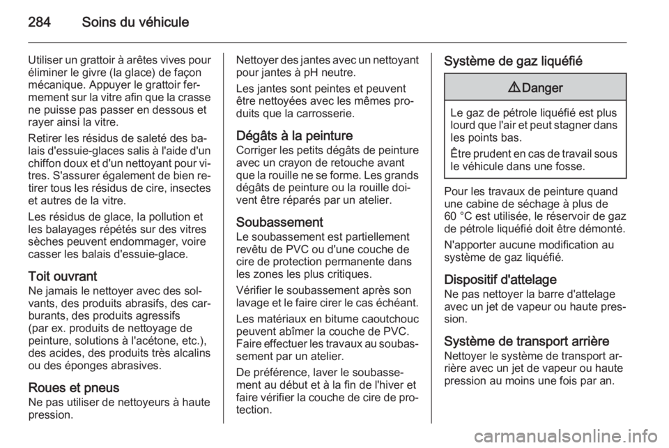 OPEL ZAFIRA C 2015 Manuel dutilisation (in French) 284Soins du véhicule
Utiliser un grattoir à arêtes vives pouréliminer le givre (la glace) de façon
mécanique. Appuyer le grattoir fer‐
mement sur la vitre afin que la crasse
ne puisse pas pass OPEL ZAFIRA C 2015 Manuel dutilisation (in French) 284Soins du véhicule
Utiliser un grattoir à arêtes vives pouréliminer le givre (la glace) de façon
mécanique. Appuyer le grattoir fer‐
mement sur la vitre afin que la crasse
ne puisse pas pass
