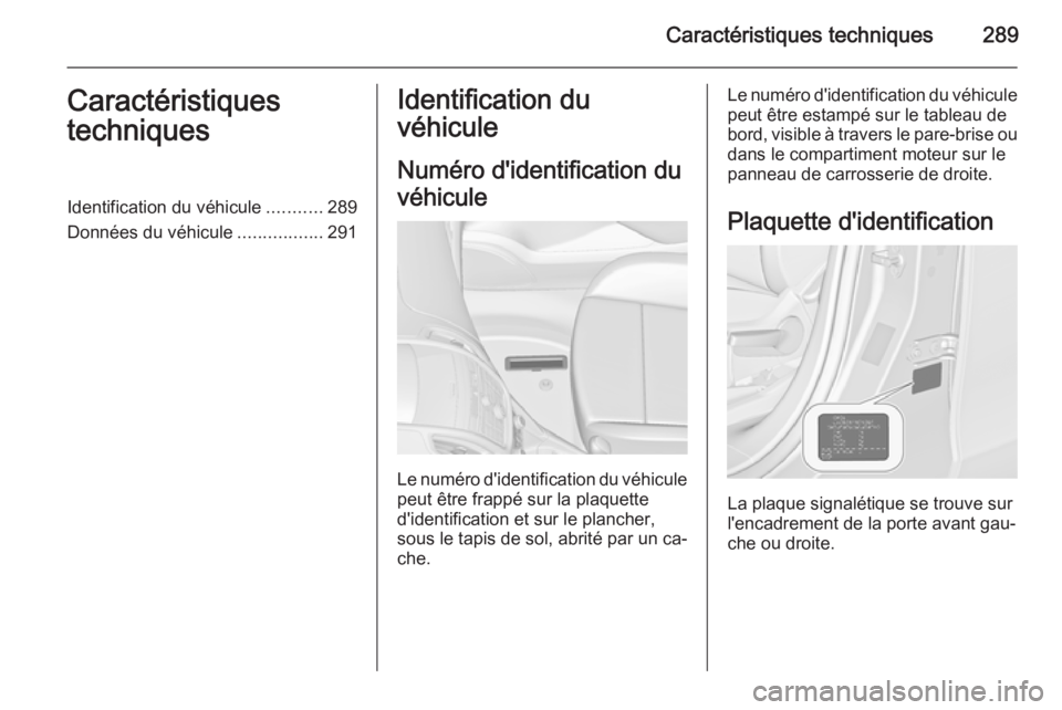 OPEL ZAFIRA C 2015  Manuel dutilisation (in French) Caractéristiques techniques289Caractéristiques
techniquesIdentification du véhicule ...........289
Données du véhicule .................291Identification du
véhicule
Numéro d'identification