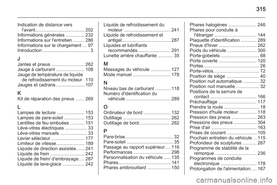 OPEL ZAFIRA C 2015 Manuel dutilisation (in French) 315
Indication de distance versl'avant ...................................... 202
Informations générales ..............232
Informations sur l'entretien ........286
Informations sur le char OPEL ZAFIRA C 2015 Manuel dutilisation (in French) 315
Indication de distance versl'avant ...................................... 202
Informations générales ..............232
Informations sur l'entretien ........286
Informations sur le char