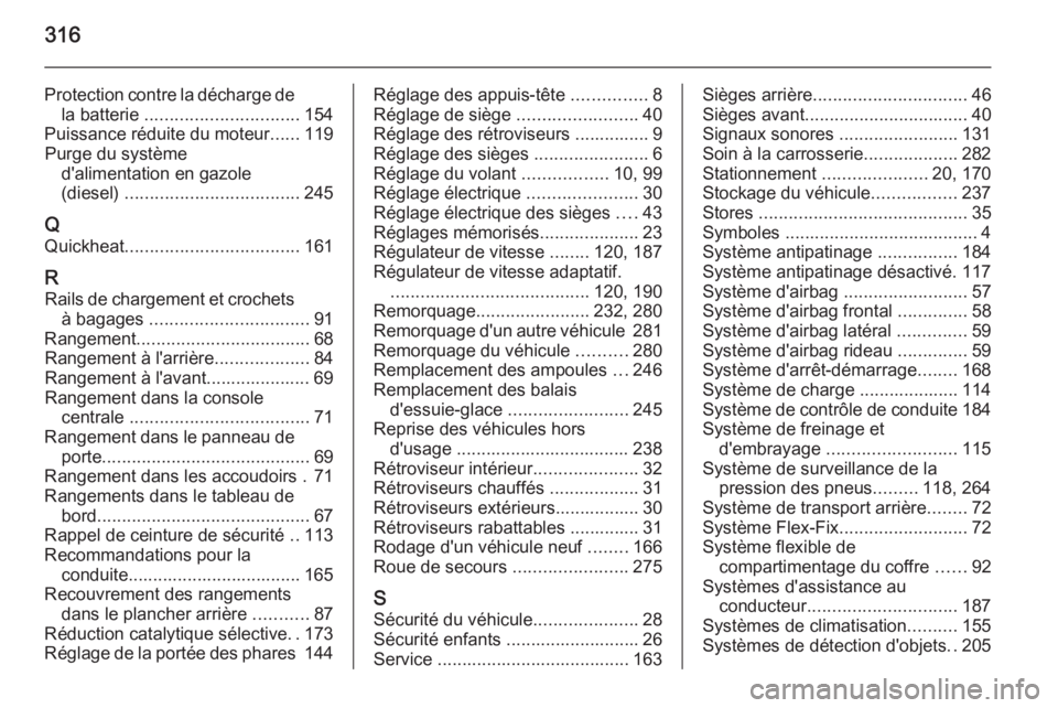 OPEL ZAFIRA C 2015  Manuel dutilisation (in French) 316
Protection contre la décharge dela batterie  ............................... 154
Puissance réduite du moteur ......119
Purge du système d'alimentation en gazole
(diesel)  ..................