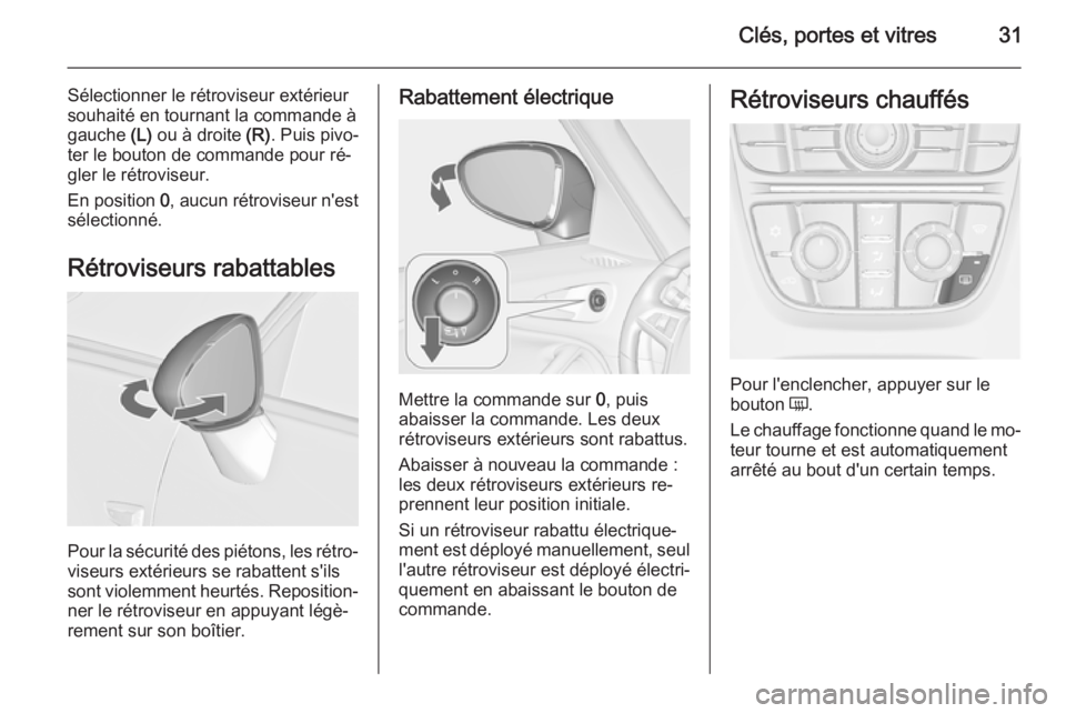 OPEL ZAFIRA C 2015 Manuel dutilisation (in French) Clés, portes et vitres31
Sélectionner le rétroviseur extérieur
souhaité en tournant la commande à
gauche (L) ou à droite (R). Puis pivo‐
ter le bouton de commande pour ré‐
gler le rétro OPEL ZAFIRA C 2015 Manuel dutilisation (in French) Clés, portes et vitres31
Sélectionner le rétroviseur extérieur
souhaité en tournant la commande à
gauche (L) ou à droite (R). Puis pivo‐
ter le bouton de commande pour ré‐
gler le rétro