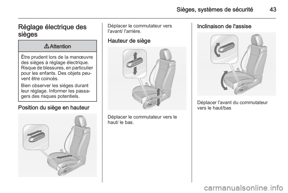 OPEL ZAFIRA C 2015 Manuel dutilisation (in French) Sièges, systèmes de sécurité43Réglage électrique des
sièges9 Attention
Être prudent lors de la manœuvre
des sièges à réglage électrique.
Risque de blessures, en particulier pour les enfan OPEL ZAFIRA C 2015 Manuel dutilisation (in French) Sièges, systèmes de sécurité43Réglage électrique des
sièges9 Attention
Être prudent lors de la manœuvre
des sièges à réglage électrique.
Risque de blessures, en particulier pour les enfan