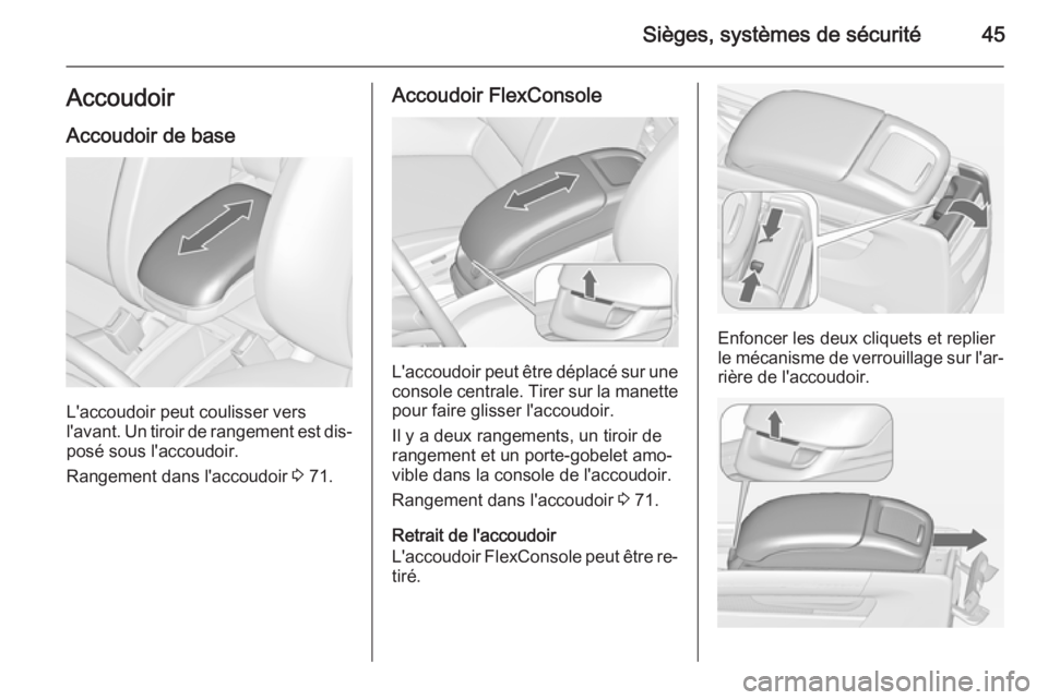OPEL ZAFIRA C 2015 Manuel dutilisation (in French) Sièges, systèmes de sécurité45Accoudoir
Accoudoir de base
L'accoudoir peut coulisser vers
l'avant. Un tiroir de rangement est dis‐
posé sous l'accoudoir.
Rangement dans l'accoud OPEL ZAFIRA C 2015 Manuel dutilisation (in French) Sièges, systèmes de sécurité45Accoudoir
Accoudoir de base
L'accoudoir peut coulisser vers
l'avant. Un tiroir de rangement est dis‐
posé sous l'accoudoir.
Rangement dans l'accoud