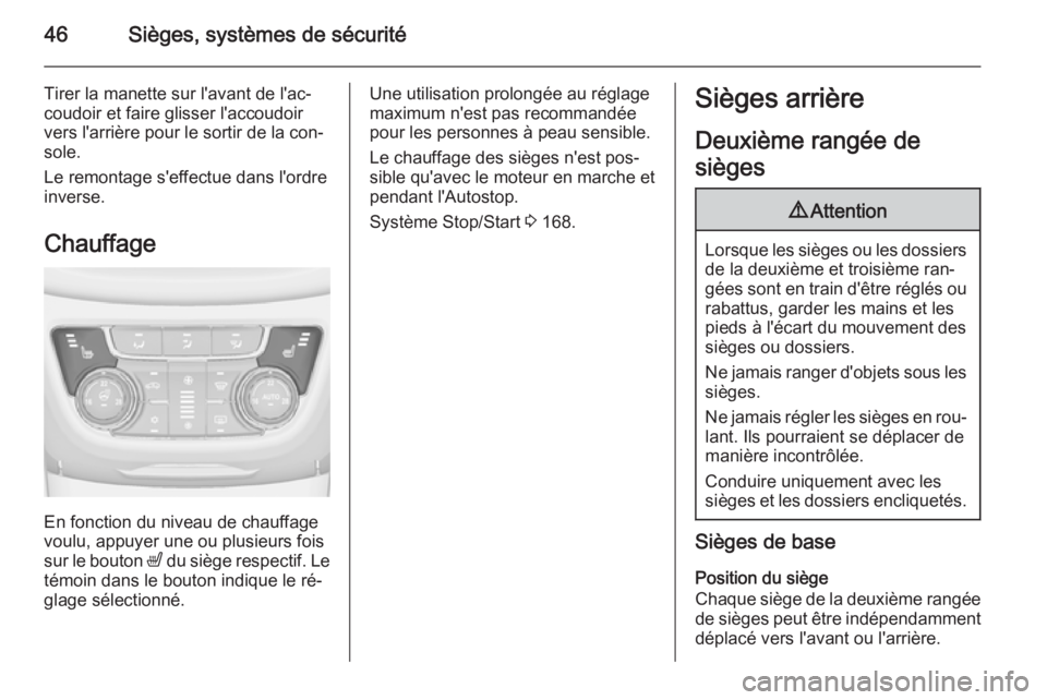 OPEL ZAFIRA C 2015 Manuel dutilisation (in French) 46Sièges, systèmes de sécurité
Tirer la manette sur l'avant de l'ac‐
coudoir et faire glisser l'accoudoir
vers l'arrière pour le sortir de la con‐ sole.
Le remontage s'eff OPEL ZAFIRA C 2015 Manuel dutilisation (in French) 46Sièges, systèmes de sécurité
Tirer la manette sur l'avant de l'ac‐
coudoir et faire glisser l'accoudoir
vers l'arrière pour le sortir de la con‐ sole.
Le remontage s'eff