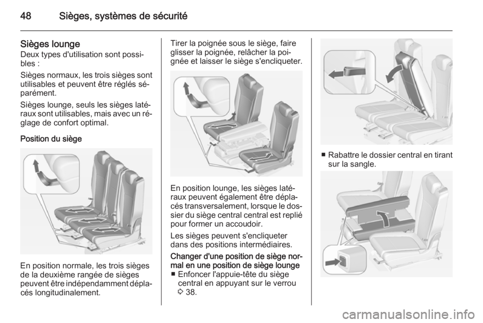 OPEL ZAFIRA C 2015 Manuel dutilisation (in French) 48Sièges, systèmes de sécurité
Sièges loungeDeux types d'utilisation sont possi‐
bles :
Sièges normaux, les trois sièges sont
utilisables et peuvent être réglés sé‐
parément.
Sièg OPEL ZAFIRA C 2015 Manuel dutilisation (in French) 48Sièges, systèmes de sécurité
Sièges loungeDeux types d'utilisation sont possi‐
bles :
Sièges normaux, les trois sièges sont
utilisables et peuvent être réglés sé‐
parément.
Sièg