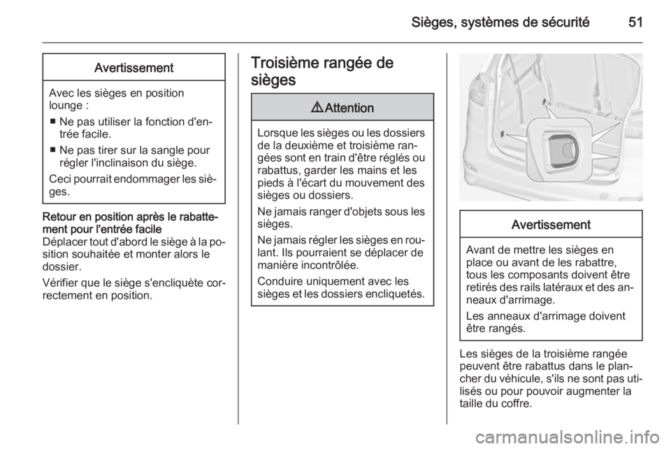 OPEL ZAFIRA C 2015 Manuel dutilisation (in French) Sièges, systèmes de sécurité51Avertissement
Avec les sièges en positionlounge :
■ Ne pas utiliser la fonction d'en‐ trée facile.
■ Ne pas tirer sur la sangle pour régler l'inclina OPEL ZAFIRA C 2015 Manuel dutilisation (in French) Sièges, systèmes de sécurité51Avertissement
Avec les sièges en positionlounge :
■ Ne pas utiliser la fonction d'en‐ trée facile.
■ Ne pas tirer sur la sangle pour régler l'inclina