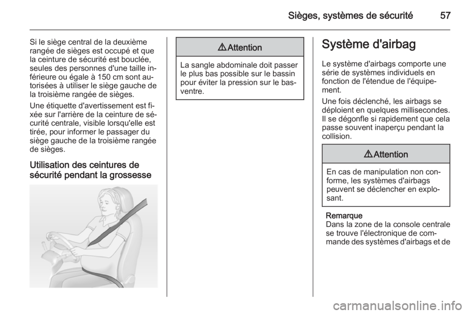 OPEL ZAFIRA C 2015  Manuel dutilisation (in French) Sièges, systèmes de sécurité57
Si le siège central de la deuxièmerangée de sièges est occupé et que
la ceinture de sécurité est bouclée,
seules des personnes d'une taille in‐
férieu