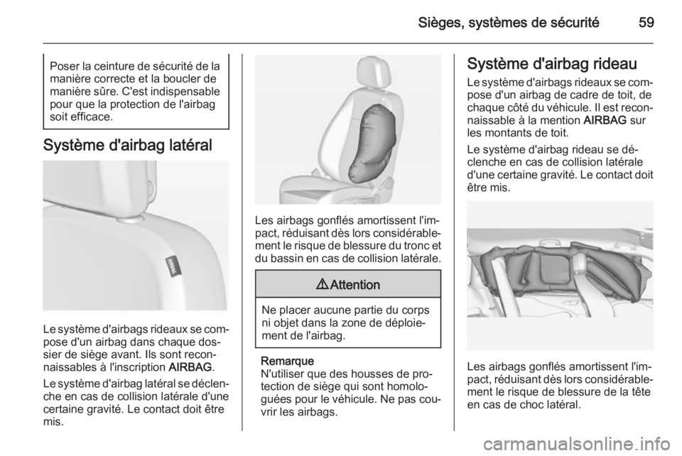 OPEL ZAFIRA C 2015  Manuel dutilisation (in French) Sièges, systèmes de sécurité59Poser la ceinture de sécurité de lamanière correcte et la boucler de
manière sûre. C'est indispensable
pour que la protection de l'airbag
soit efficace.
