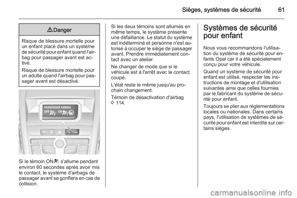 OPEL ZAFIRA C 2015 Manuel dutilisation (in French) Sièges, systèmes de sécurité619Danger
Risque de blessure mortelle pour
un enfant placé dans un système
de sécurité pour enfant quand l'air‐ bag pour passager avant est ac‐
tivé.
Risqu OPEL ZAFIRA C 2015 Manuel dutilisation (in French) Sièges, systèmes de sécurité619Danger
Risque de blessure mortelle pour
un enfant placé dans un système
de sécurité pour enfant quand l'air‐ bag pour passager avant est ac‐
tivé.
Risqu