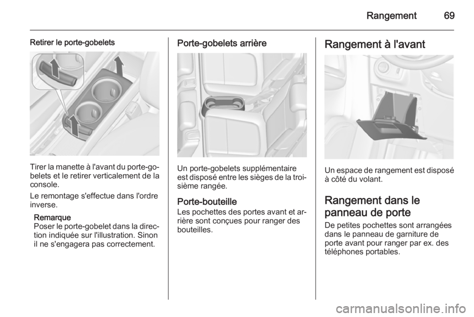 OPEL ZAFIRA C 2015 Manuel dutilisation (in French) Rangement69
Retirer le porte-gobelets
Tirer la manette à l'avant du porte-go‐
belets et le retirer verticalement de la console.
Le remontage s'effectue dans l'ordre
inverse.
Remarque
Po OPEL ZAFIRA C 2015 Manuel dutilisation (in French) Rangement69
Retirer le porte-gobelets
Tirer la manette à l'avant du porte-go‐
belets et le retirer verticalement de la console.
Le remontage s'effectue dans l'ordre
inverse.
Remarque
Po