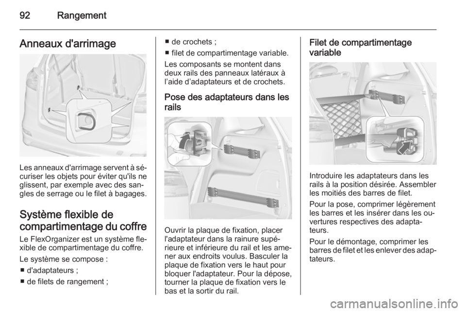 OPEL ZAFIRA C 2015 Manuel dutilisation (in French) 92RangementAnneaux d'arrimage
Les anneaux d'arrimage servent à sé‐curiser les objets pour éviter qu'ils neglissent, par exemple avec des san‐
gles de serrage ou le filet à bagages. OPEL ZAFIRA C 2015 Manuel dutilisation (in French) 92RangementAnneaux d'arrimage
Les anneaux d'arrimage servent à sé‐curiser les objets pour éviter qu'ils neglissent, par exemple avec des san‐
gles de serrage ou le filet à bagages.