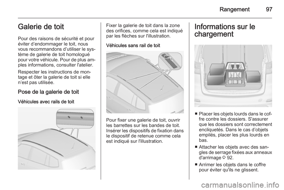 OPEL ZAFIRA C 2015 Manuel dutilisation (in French) Rangement97Galerie de toit
Pour des raisons de sécurité et pour
éviter d’endommager le toit, nous
vous recommandons d’utiliser le sys‐
tème de galerie de toit homologué
pour votre véhicule OPEL ZAFIRA C 2015 Manuel dutilisation (in French) Rangement97Galerie de toit
Pour des raisons de sécurité et pour
éviter d’endommager le toit, nous
vous recommandons d’utiliser le sys‐
tème de galerie de toit homologué
pour votre véhicule