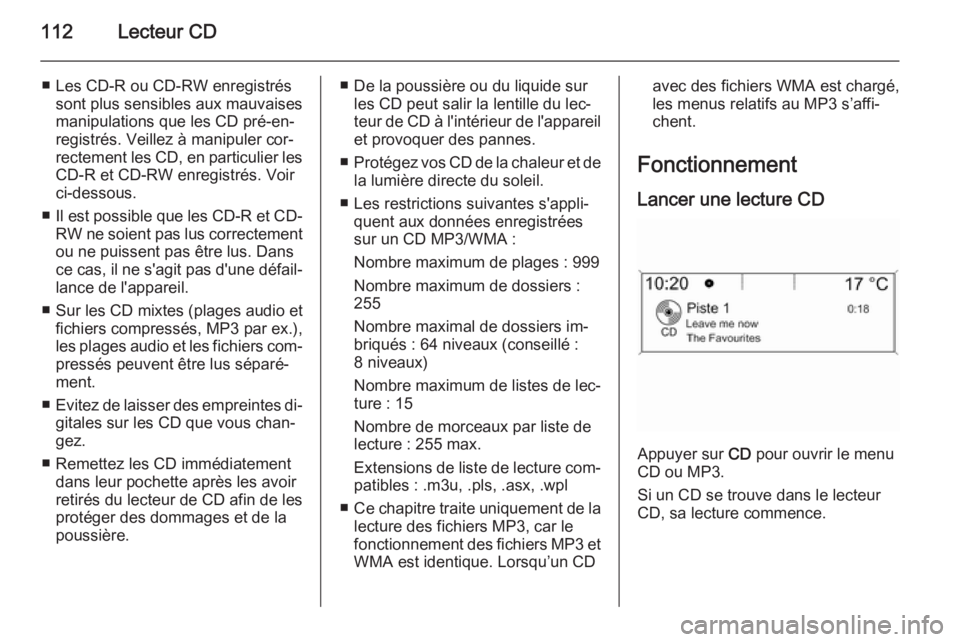OPEL ZAFIRA C 2015.5 Manuel multimédia (in French) 112Lecteur CD
■ Les CD-R ou CD-RW enregistréssont plus sensibles aux mauvaises
manipulations que les CD pré-en‐ registrés. Veillez à manipuler cor‐rectement les CD, en particulier les CD-R e OPEL ZAFIRA C 2015.5 Manuel multimédia (in French) 112Lecteur CD
■ Les CD-R ou CD-RW enregistréssont plus sensibles aux mauvaises
manipulations que les CD pré-en‐ registrés. Veillez à manipuler cor‐rectement les CD, en particulier les CD-R e