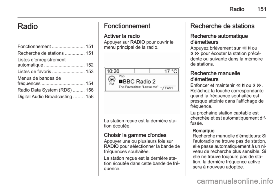 OPEL ZAFIRA C 2015.5 Manuel multimédia (in French) Radio151RadioFonctionnement.........................151
Recherche de stations ...............151
Listes d’enregistrement
automatique ............................... 152
Listes de favoris ........... OPEL ZAFIRA C 2015.5 Manuel multimédia (in French) Radio151RadioFonctionnement.........................151
Recherche de stations ...............151
Listes d’enregistrement
automatique ............................... 152
Listes de favoris ...........