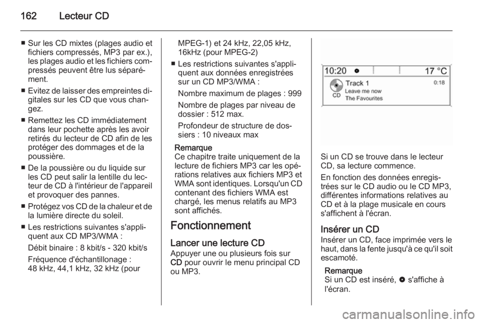 OPEL ZAFIRA C 2015.5 Manuel multimédia (in French) 162Lecteur CD
■ Sur les CD mixtes (plages audio etfichiers compressés, MP3 par ex.),les plages audio et les fichiers com‐ pressés peuvent être lus séparé‐
ment.
■ Evitez de laisser des em OPEL ZAFIRA C 2015.5 Manuel multimédia (in French) 162Lecteur CD
■ Sur les CD mixtes (plages audio etfichiers compressés, MP3 par ex.),les plages audio et les fichiers com‐ pressés peuvent être lus séparé‐
ment.
■ Evitez de laisser des em