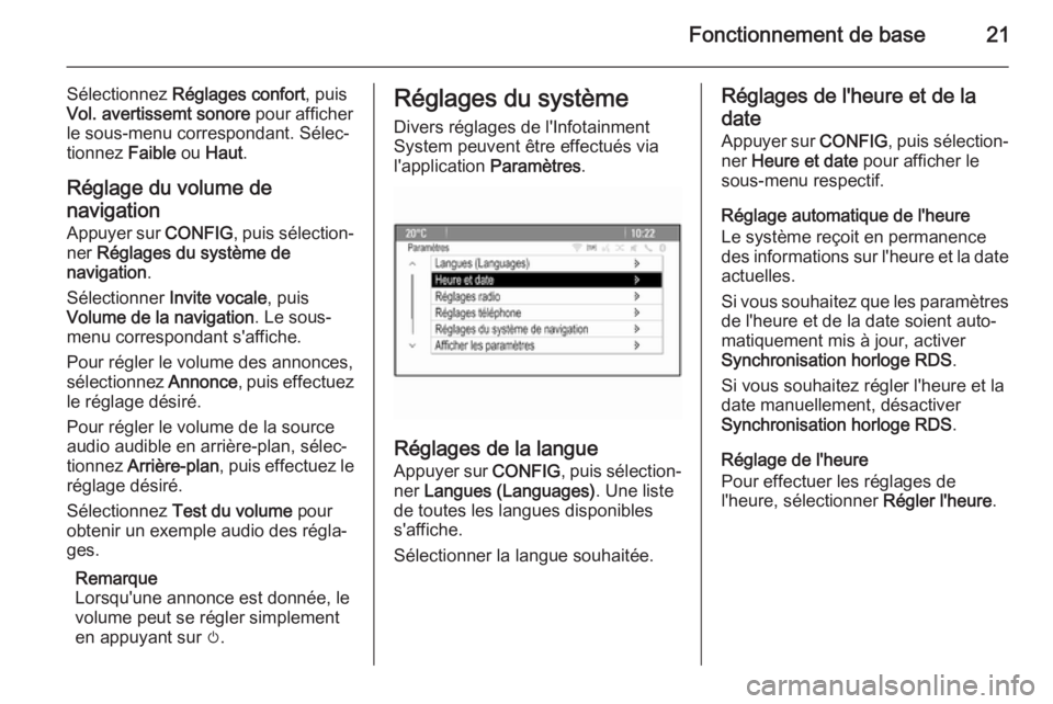 OPEL ZAFIRA C 2015.5 Manuel multimédia (in French) Fonctionnement de base21
Sélectionnez Réglages confort , puis
Vol. avertissemt sonore pour afficher
le sous-menu correspondant. Sélec‐
tionnez Faible ou Haut .
Réglage du volume de
navigation
OPEL ZAFIRA C 2015.5 Manuel multimédia (in French) Fonctionnement de base21
Sélectionnez Réglages confort , puis
Vol. avertissemt sonore pour afficher
le sous-menu correspondant. Sélec‐
tionnez Faible ou Haut .
Réglage du volume de
navigation