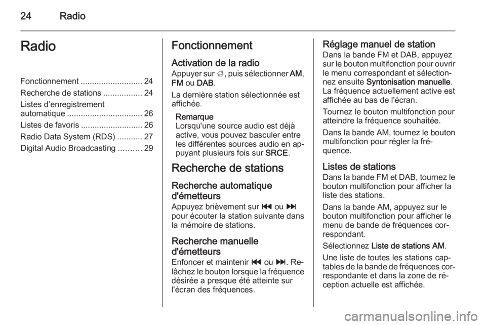 OPEL ZAFIRA C 2015.5 Manuel multimédia (in French) 24RadioRadioFonctionnement........................... 24
Recherche de stations .................24
Listes d’enregistrement
automatique ................................. 26
Listes de favoris ........ OPEL ZAFIRA C 2015.5 Manuel multimédia (in French) 24RadioRadioFonctionnement........................... 24
Recherche de stations .................24
Listes d’enregistrement
automatique ................................. 26
Listes de favoris ........