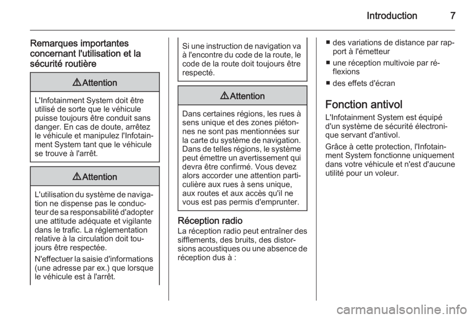 OPEL ZAFIRA C 2015.5  Manuel multimédia (in French) Introduction7
Remarques importantes
concernant l'utilisation et la
sécurité routière9 Attention
L'Infotainment System doit être
utilisé de sorte que le véhicule
puisse toujours être con