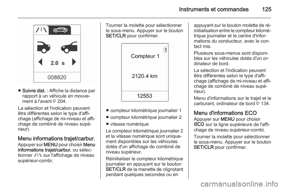 OPEL ZAFIRA C 2015.5 Manuel dutilisation (in French) Instruments et commandes125
■Suivre dist. : Affiche la distance par
rapport à un véhicule en mouve‐
ment à l'avant 3 204.
La sélection et l'indication peuvent
être différentes selo OPEL ZAFIRA C 2015.5 Manuel dutilisation (in French) Instruments et commandes125
■Suivre dist. : Affiche la distance par
rapport à un véhicule en mouve‐
ment à l'avant 3 204.
La sélection et l'indication peuvent
être différentes selo