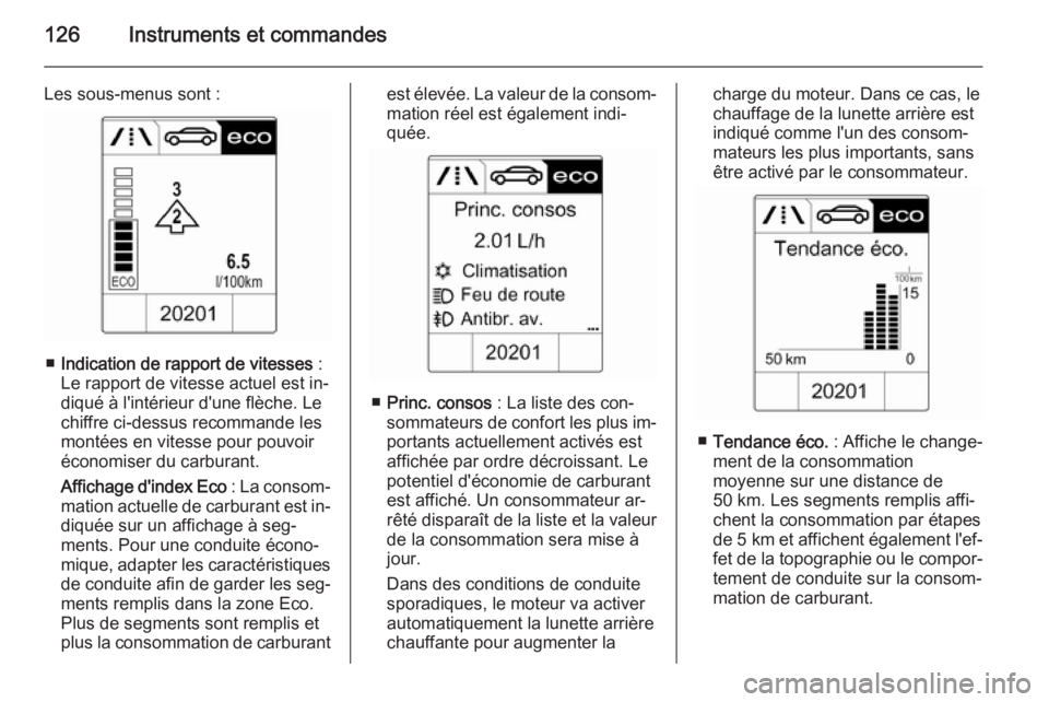 OPEL ZAFIRA C 2015.5 Manuel dutilisation (in French) 126Instruments et commandes
Les sous-menus sont :
■Indication de rapport de vitesses :
Le rapport de vitesse actuel est in‐
diqué à l'intérieur d'une flèche. Le
chiffre ci-dessus reco OPEL ZAFIRA C 2015.5 Manuel dutilisation (in French) 126Instruments et commandes
Les sous-menus sont :
■Indication de rapport de vitesses :
Le rapport de vitesse actuel est in‐
diqué à l'intérieur d'une flèche. Le
chiffre ci-dessus reco