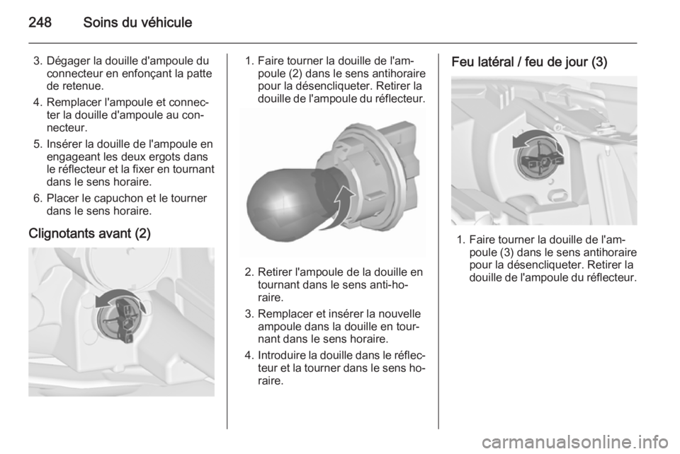 OPEL ZAFIRA C 2015.5 Manuel dutilisation (in French) 248Soins du véhicule
3. Dégager la douille d'ampoule duconnecteur en enfonçant la patte
de retenue.
4. Remplacer l'ampoule et connec‐ ter la douille d'ampoule au con‐
necteur.
5. In OPEL ZAFIRA C 2015.5 Manuel dutilisation (in French) 248Soins du véhicule
3. Dégager la douille d'ampoule duconnecteur en enfonçant la patte
de retenue.
4. Remplacer l'ampoule et connec‐ ter la douille d'ampoule au con‐
necteur.
5. In