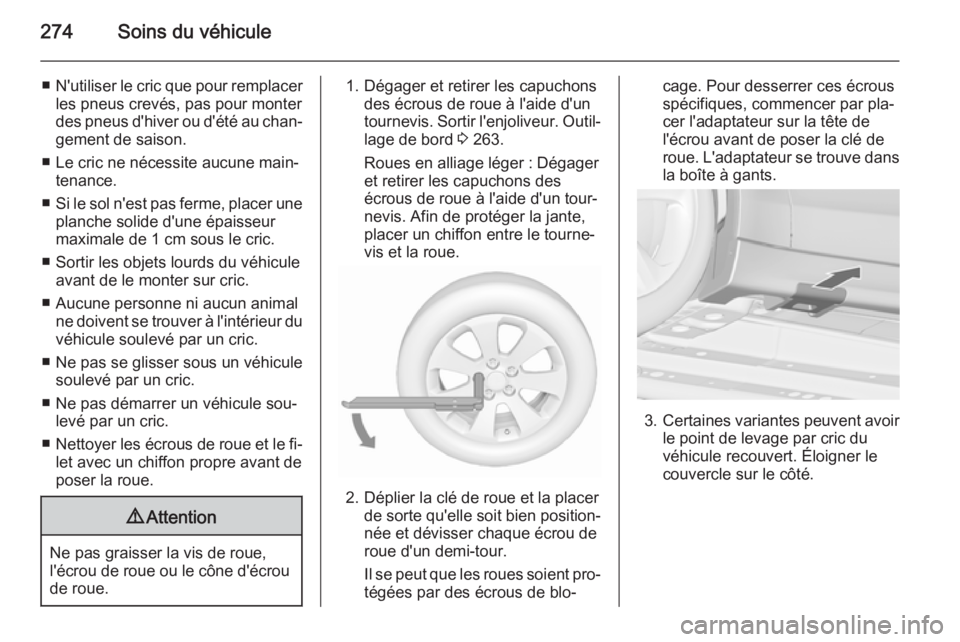 OPEL ZAFIRA C 2015.5 Manuel dutilisation (in French) 274Soins du véhicule
■N'utiliser le cric que pour remplacer
les pneus crevés, pas pour monter
des pneus d'hiver ou d'été au chan‐ gement de saison.
■ Le cric ne nécessite aucune OPEL ZAFIRA C 2015.5 Manuel dutilisation (in French) 274Soins du véhicule
■N'utiliser le cric que pour remplacer
les pneus crevés, pas pour monter
des pneus d'hiver ou d'été au chan‐ gement de saison.
■ Le cric ne nécessite aucune
