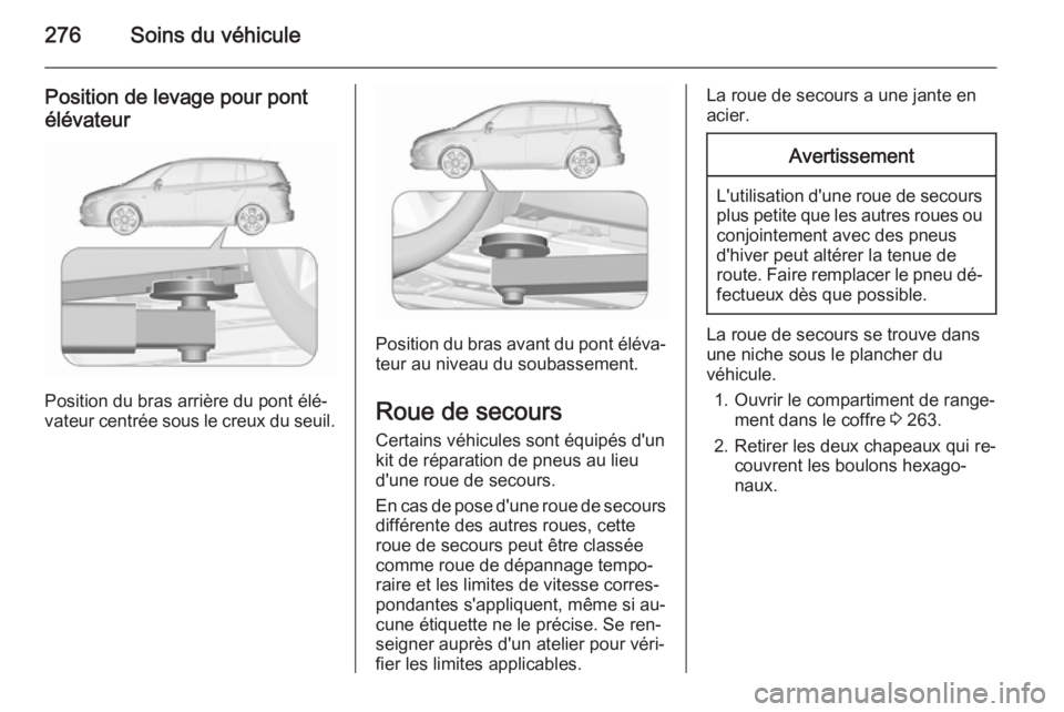 OPEL ZAFIRA C 2015.5 Manuel dutilisation (in French) 276Soins du véhicule
Position de levage pour pont
élévateur
Position du bras arrière du pont élé‐
vateur centrée sous le creux du seuil.
Position du bras avant du pont éléva‐
teur au nive OPEL ZAFIRA C 2015.5 Manuel dutilisation (in French) 276Soins du véhicule
Position de levage pour pont
élévateur
Position du bras arrière du pont élé‐
vateur centrée sous le creux du seuil.
Position du bras avant du pont éléva‐
teur au nive