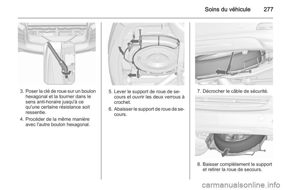 OPEL ZAFIRA C 2015.5 Manuel dutilisation (in French) Soins du véhicule277
3.Poser la clé de roue sur un boulon
hexagonal et la tourner dans le
sens anti-horaire jusqu'à ce
qu'une certaine résistance soit
ressentie.
4. Procéder de la même m OPEL ZAFIRA C 2015.5 Manuel dutilisation (in French) Soins du véhicule277
3.Poser la clé de roue sur un boulon
hexagonal et la tourner dans le
sens anti-horaire jusqu'à ce
qu'une certaine résistance soit
ressentie.
4. Procéder de la même m