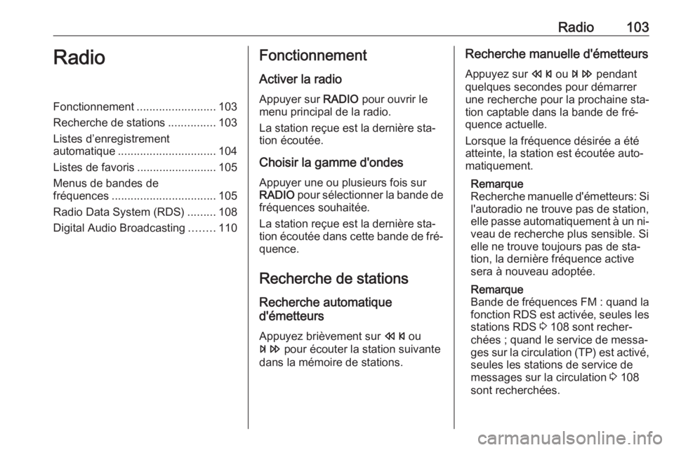 OPEL ZAFIRA C 2016 Manuel multimédia (in French) Radio103RadioFonctionnement.........................103
Recherche de stations ...............103
Listes d’enregistrement
automatique ............................... 104
Listes de favoris ........... OPEL ZAFIRA C 2016 Manuel multimédia (in French) Radio103RadioFonctionnement.........................103
Recherche de stations ...............103
Listes d’enregistrement
automatique ............................... 104
Listes de favoris ...........