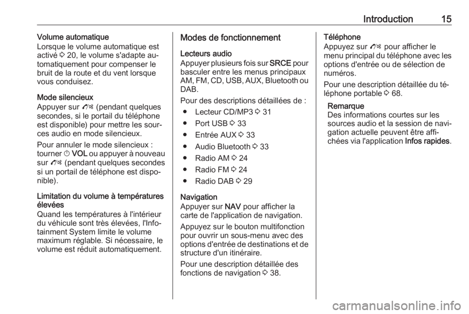 OPEL ZAFIRA C 2016  Manuel multimédia (in French) Introduction15Volume automatique
Lorsque le volume automatique est activé  3 20, le volume s'adapte au‐
tomatiquement pour compenser le bruit de la route et du vent lorsque
vous conduisez.
Mode