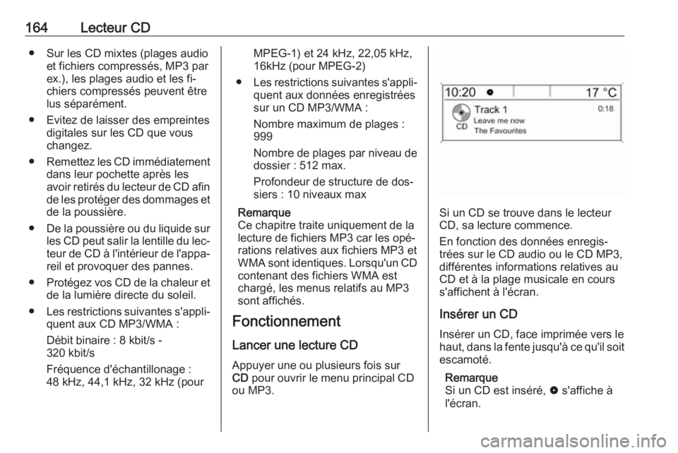 OPEL ZAFIRA C 2016 Manuel multimédia (in French) 164Lecteur CD● Sur les CD mixtes (plages audioet fichiers compressés, MP3 par
ex.), les plages audio et les fi‐
chiers compressés peuvent être lus séparément.
● Evitez de laisser des emprei OPEL ZAFIRA C 2016 Manuel multimédia (in French) 164Lecteur CD● Sur les CD mixtes (plages audioet fichiers compressés, MP3 par
ex.), les plages audio et les fi‐
chiers compressés peuvent être lus séparément.
● Evitez de laisser des emprei