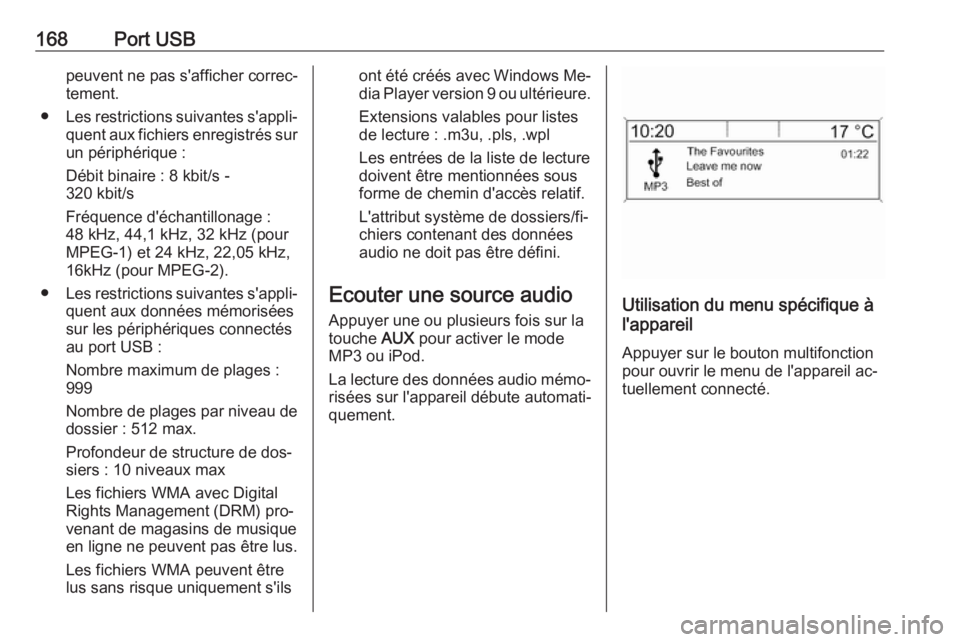 OPEL ZAFIRA C 2016 Manuel multimédia (in French) 168Port USBpeuvent ne pas s'afficher correc‐
tement.
● Les restrictions suivantes s'appli‐
quent aux fichiers enregistrés sur
un périphérique :
Débit binaire : 8 kbit/s -
320 kbit/s
OPEL ZAFIRA C 2016 Manuel multimédia (in French) 168Port USBpeuvent ne pas s'afficher correc‐
tement.
● Les restrictions suivantes s'appli‐
quent aux fichiers enregistrés sur
un périphérique :
Débit binaire : 8 kbit/s -
320 kbit/s
