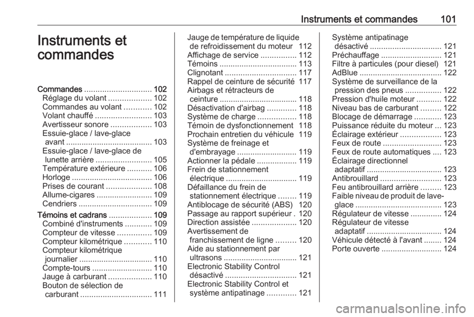 OPEL ZAFIRA C 2016 Manuel dutilisation (in French) Instruments et commandes101Instruments et
commandesCommandes .............................. 102
Réglage du volant ...................102
Commandes au volant ............102
Volant chauffé .......... OPEL ZAFIRA C 2016 Manuel dutilisation (in French) Instruments et commandes101Instruments et
commandesCommandes .............................. 102
Réglage du volant ...................102
Commandes au volant ............102
Volant chauffé ..........