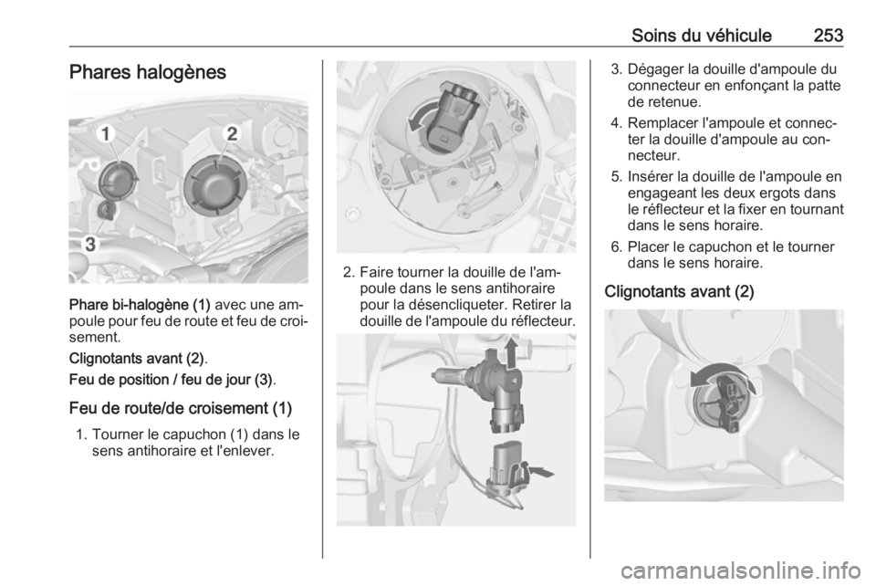 OPEL ZAFIRA C 2016 Manuel dutilisation (in French) Soins du véhicule253Phares halogènes
Phare bi-halogène (1) avec une am‐
poule pour feu de route et feu de croi‐
sement.
Clignotants avant (2) .
Feu de position / feu de jour (3) .
Feu de route/ OPEL ZAFIRA C 2016 Manuel dutilisation (in French) Soins du véhicule253Phares halogènes
Phare bi-halogène (1) avec une am‐
poule pour feu de route et feu de croi‐
sement.
Clignotants avant (2) .
Feu de position / feu de jour (3) .
Feu de route/