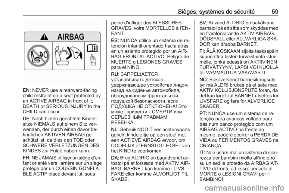 OPEL ZAFIRA C 2016  Manuel dutilisation (in French) Sièges, systèmes de sécurité59
EN: NEVER use a rearward-facing
child restraint on a seat protected by
an ACTIVE AIRBAG in front of it;
DEATH or SERIOUS INJURY to the
CHILD can occur.
DE:  Nach hin