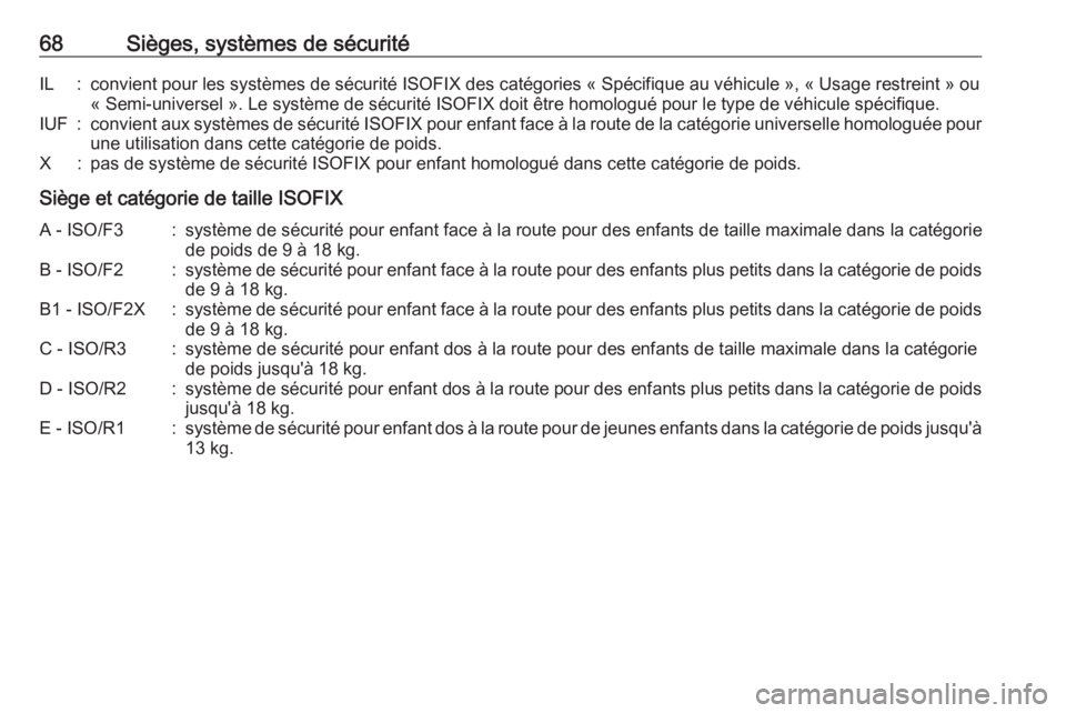 OPEL ZAFIRA C 2016  Manuel dutilisation (in French) 68Sièges, systèmes de sécuritéIL:convient pour les systèmes de sécurité ISOFIX des catégories « Spécifique au véhicule », « Usage restreint » ou« Semi-universel ». Le système de sécu