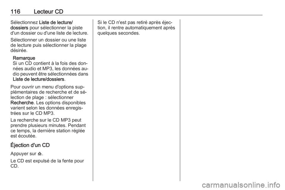 OPEL ZAFIRA C 2016.5  Manuel multimédia (in French) 116Lecteur CDSélectionnez Liste de lecture/
dossiers  pour sélectionner la piste
d'un dossier ou d'une liste de lecture.
Sélectionner un dossier ou une liste
de lecture puis sélectionner l