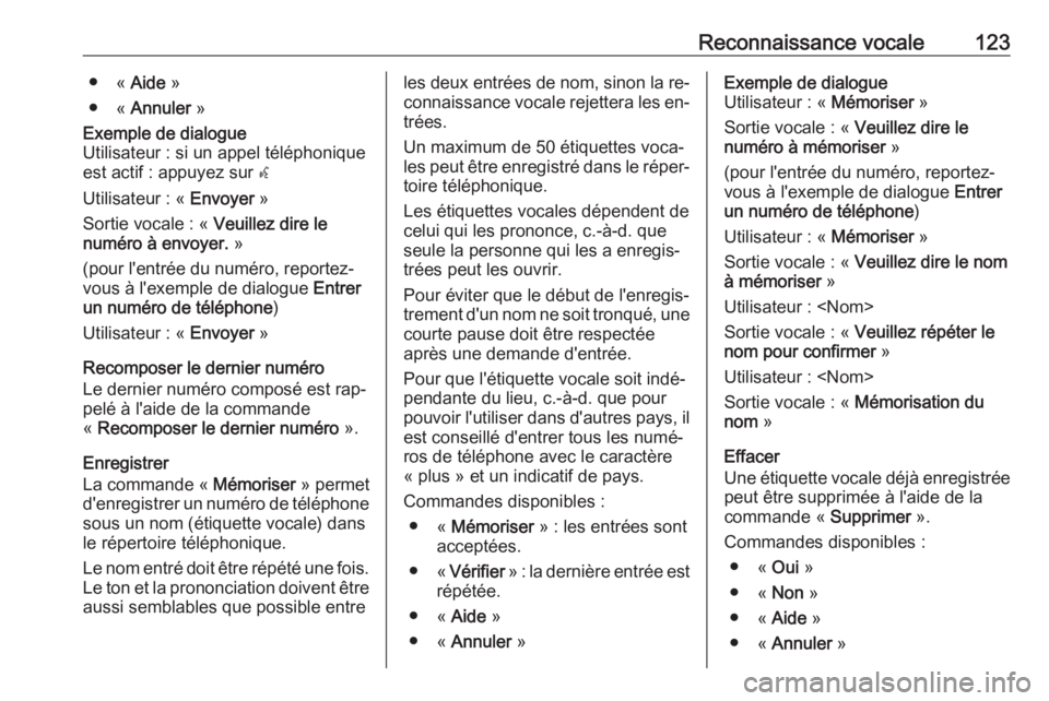 OPEL ZAFIRA C 2016.5  Manuel multimédia (in French) Reconnaissance vocale123● « Aide »
● «  Annuler  »Exemple de dialogue
Utilisateur : si un appel téléphonique
est actif : appuyez sur  w
Utilisateur : «  Envoyer »
Sortie vocale : «  Veuil