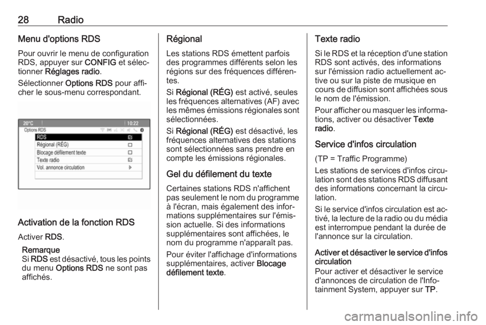 OPEL ZAFIRA C 2016.5  Manuel multimédia (in French) 28RadioMenu d'options RDS
Pour ouvrir le menu de configuration
RDS, appuyer sur  CONFIG et sélec‐
tionner  Réglages radio .
Sélectionner  Options RDS pour affi‐
cher le sous-menu correspond