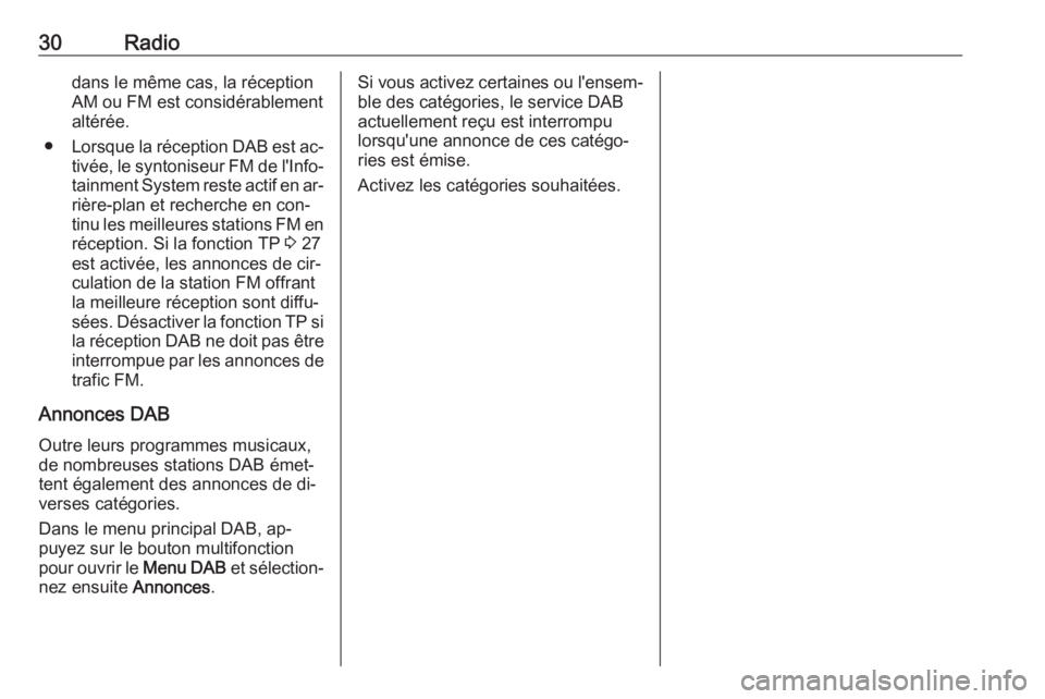 OPEL ZAFIRA C 2016.5  Manuel multimédia (in French) 30Radiodans le même cas, la réception
AM ou FM est considérablement altérée.
● Lorsque la réception DAB est ac‐
tivée, le syntoniseur FM de l'Info‐ tainment System reste actif en ar�