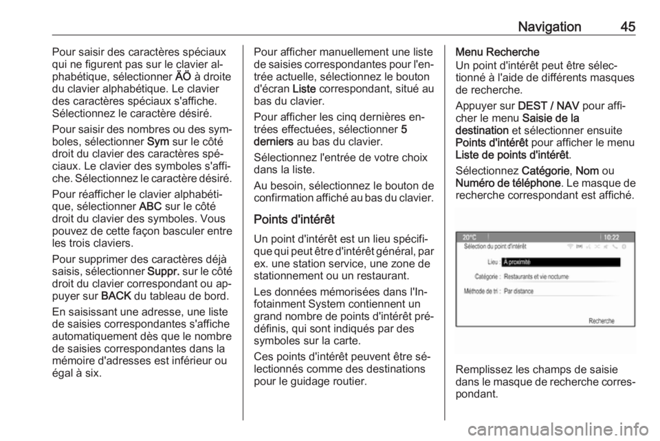 OPEL ZAFIRA C 2016.5  Manuel multimédia (in French) Navigation45Pour saisir des caractères spéciaux
qui ne figurent pas sur le clavier al‐
phabétique, sélectionner  ÄÖ à droite
du clavier alphabétique. Le clavier
des caractères spéciaux s&#