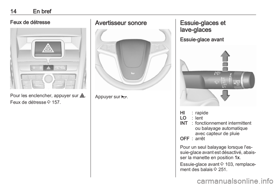 OPEL ZAFIRA C 2016.5 Manuel dutilisation (in French) 14En brefFeux de détresse
Pour les enclencher, appuyer sur ¨.
Feux de détresse 3 157.
Avertisseur sonore
Appuyer sur j.
Essuie-glaces et
lave-glaces
Essuie-glace avantHI:rapideLO:lentINT:fonctio OPEL ZAFIRA C 2016.5 Manuel dutilisation (in French) 14En brefFeux de détresse
Pour les enclencher, appuyer sur ¨.
Feux de détresse 3 157.
Avertisseur sonore
Appuyer sur j.
Essuie-glaces et
lave-glaces
Essuie-glace avantHI:rapideLO:lentINT:fonctio