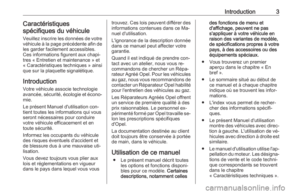 OPEL ZAFIRA C 2016.5  Manuel dutilisation (in French) Introduction3Caractéristiques
spécifiques du véhicule
Veuillez inscrire les données de votre
véhicule à la page précédente afin de les garder facilement accessibles.
Ces informations figurent 