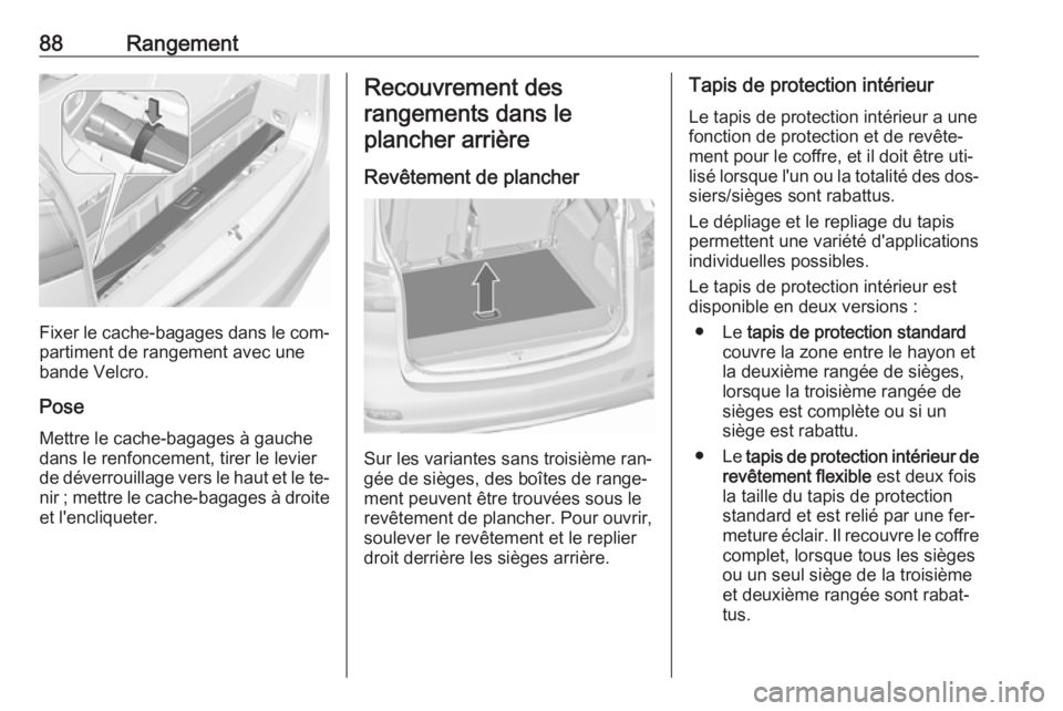 OPEL ZAFIRA C 2016.5 Manuel dutilisation (in French) 88Rangement
Fixer le cache-bagages dans le com‐
partiment de rangement avec une
bande Velcro.
Pose Mettre le cache-bagages à gauche
dans le renfoncement, tirer le levier
de déverrouillage vers le OPEL ZAFIRA C 2016.5 Manuel dutilisation (in French) 88Rangement
Fixer le cache-bagages dans le com‐
partiment de rangement avec une
bande Velcro.
Pose Mettre le cache-bagages à gauche
dans le renfoncement, tirer le levier
de déverrouillage vers le