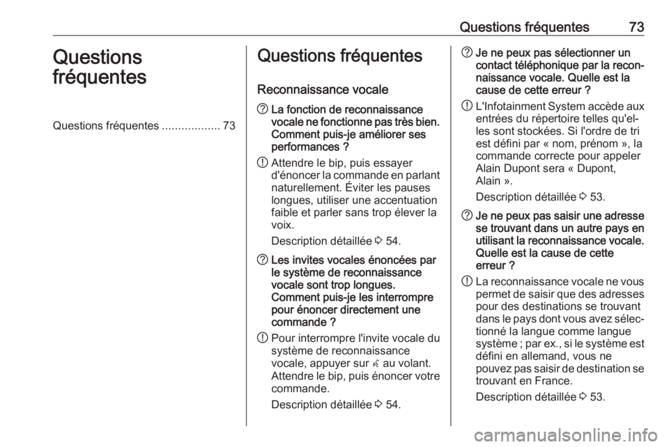 OPEL ZAFIRA C 2017  Manuel multimédia (in French) Questions fréquentes73Questions
fréquentesQuestions fréquentes ..................73Questions fréquentes
Reconnaissance vocale? La fonction de reconnaissance
vocale ne fonctionne pas très bien. Co