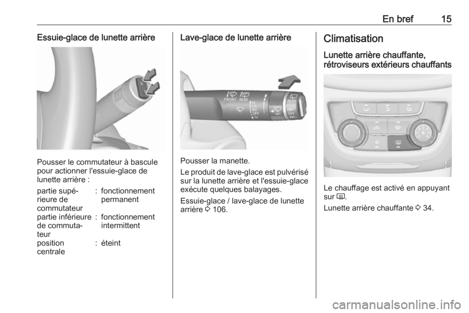 OPEL ZAFIRA C 2017 Manuel dutilisation (in French) En bref15Essuie-glace de lunette arrière
Pousser le commutateur à bascule
pour actionner l'essuie-glace de
lunette arrière :
partie supé‐
rieure de
commutateur:fonctionnement
permanentpartie OPEL ZAFIRA C 2017 Manuel dutilisation (in French) En bref15Essuie-glace de lunette arrière
Pousser le commutateur à bascule
pour actionner l'essuie-glace de
lunette arrière :
partie supé‐
rieure de
commutateur:fonctionnement
permanentpartie